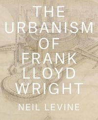 Cover image for The Urbanism of Frank Lloyd Wright