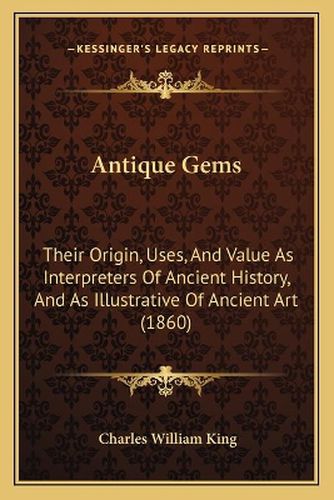 Antique Gems: Their Origin, Uses, and Value as Interpreters of Ancient History, and as Illustrative of Ancient Art (1860