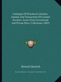 Cover image for Catalogue of Periodical Literature, Journals and Transactions of Learned Societies, Issues from Government and Private Press, Collections (1882)