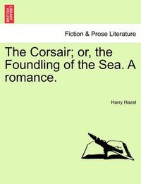 Cover image for The Corsair; Or, the Foundling of the Sea. a Romance.