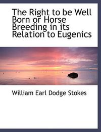 Cover image for The Right to be Well Born or Horse Breeding in Its Relation to Eugenics