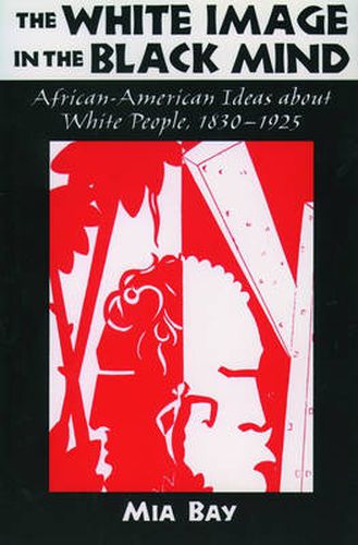 Cover image for The White Image in the Black Mind: African-American Ideas about White People, 1830-1925