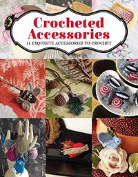 Cover image for Crocheted Accessories - 11 Exquisite Accessories t o Crochet