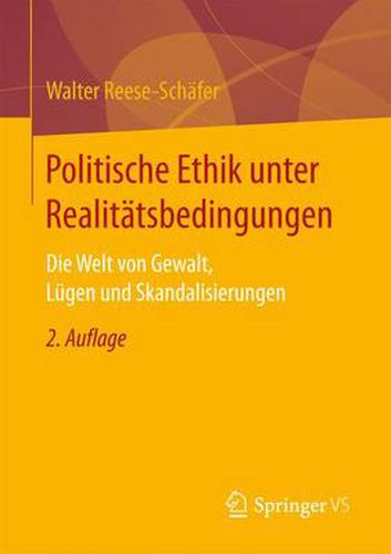 Politische Ethik unter Realitatsbedingungen: Die Welt von Gewalt, Lugen und Skandalisierungen