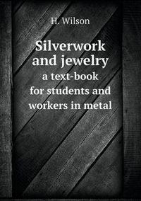 Cover image for Silverwork and jewelry a text-book for students and workers in metal