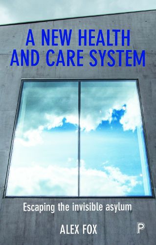 Cover image for A new health and care system: Escaping the invisible asylum