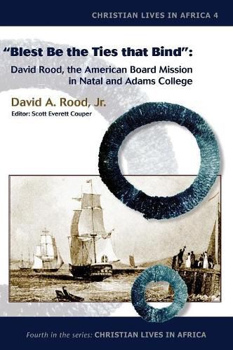 Cover image for Blest Be the Ties That Bind: David Rood, the American Board Mission in Natal and Adams College