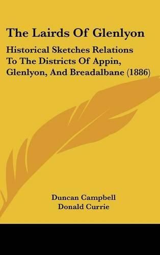Cover image for The Lairds of Glenlyon: Historical Sketches Relations to the Districts of Appin, Glenlyon, and Breadalbane (1886)