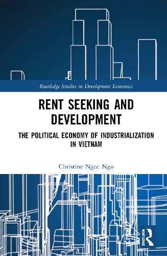 Rent Seeking and Development: The Political Economy of Industrialization in Vietnam