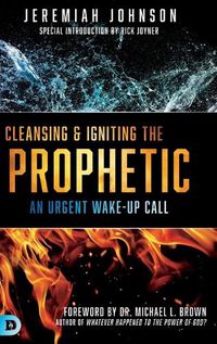 Cover image for Cleansing and Igniting the Prophetic