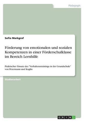 Cover image for Foerderung von emotionalen und sozialen Kompetenzen in einer Foerderschulklasse im Bereich Lernhilfe: Praktischer Einsatz des Verhaltenstrainings in der Grundschule von Petermann und Koglin