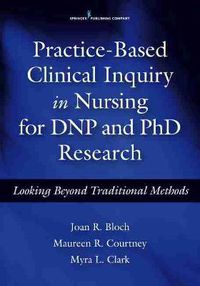 Cover image for Practice-Based Clinical Inquiry in Nursing for DNP and PhD Research: Looking Beyond Traditional Methods