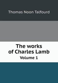 Cover image for The works of Charles Lamb Volume 1