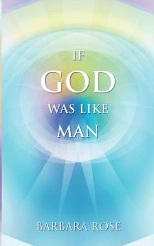 Cover image for If God Was Like Man: A Message from God to All of Humanity