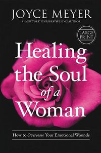 Cover image for Healing the Soul of a Woman: How to Overcome Your Emotional Wounds
