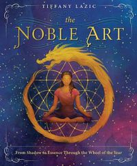 Cover image for The Noble Art: From Shadow to Essence Through the Wheel of the Year