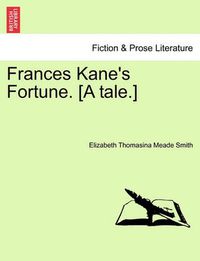 Cover image for Frances Kane's Fortune. [A Tale.]