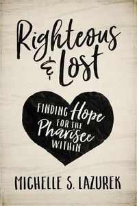 Cover image for Righteous and Lost: Finding Hope for the Pharisee Within