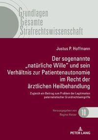 Cover image for Der Sogenannte  Natuerliche Wille Und Sein Verhaeltnis Zur Patientenautonomie Im Recht Der Aerztlichen Heilbehandlung: Zugleich Ein Beitrag Zum Problem Der Legitimation Paternalistischer Grundrechtseingriffe