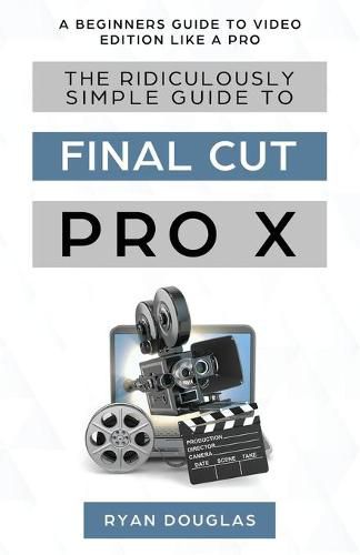 Cover image for The Ridiculously Simple Guide to Final Cut Pro X: A Beginners Guide to Video Edition Like a Pro