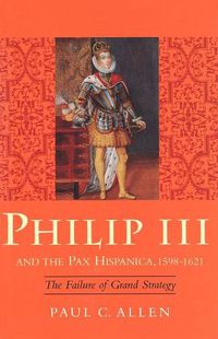 Cover image for Philip III and the Pax Hispanica, 1598-1621: The Failure of Grand Strategy
