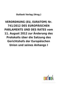 Cover image for VERORDNUNG (EU, EURATOM) Nr. 741/2012 DES EUROPAEISCHEN PARLAMENTS UND DES RATES vom 11. August 2012 zur AEnderung des Protokolls uber die Satzung des Gerichtshofs der Europaischen Union und seines Anhangs I