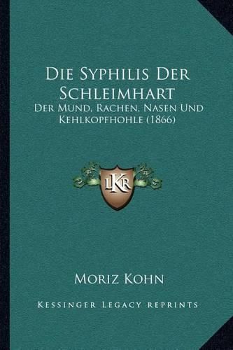 Cover image for Die Syphilis Der Schleimhart: Der Mund, Rachen, Nasen Und Kehlkopfhohle (1866)