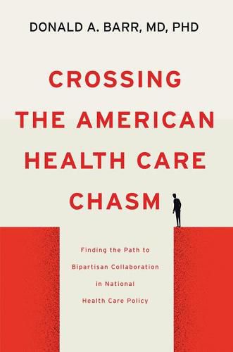 Cover image for Crossing the American Health Care Chasm: Finding the Path to Bipartisan Collaboration in National Health Care Policy