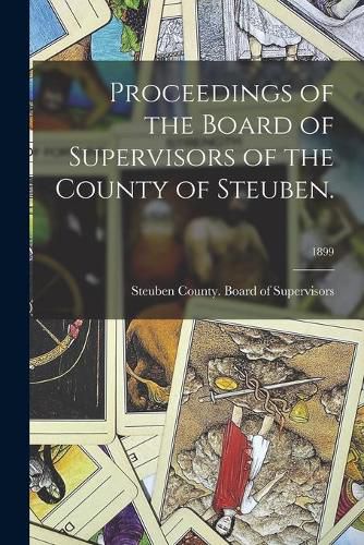Cover image for Proceedings of the Board of Supervisors of the County of Steuben.; 1899