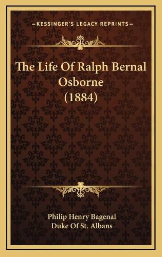 The Life of Ralph Bernal Osborne (1884) the Life of Ralph Bernal Osborne (1884)