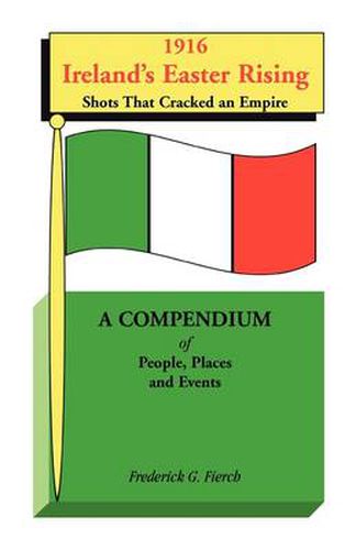 Cover image for 1916 Ireland's Easter Rising, Shots that Cracked an Empire: A Compendium of People, Places and Events