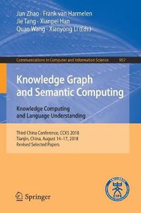 Cover image for Knowledge Graph and Semantic Computing. Knowledge Computing and Language Understanding: Third China Conference, CCKS 2018, Tianjin, China, August 14-17, 2018, Revised Selected Papers