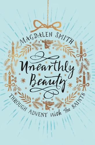 Cover image for Unearthly Beauty: Through Advent with the Saints