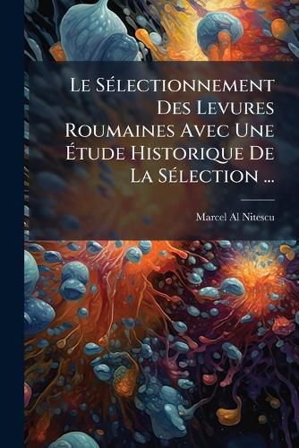 Cover image for Le S Lectionnement Des Levures Roumaines Avec Une Tude Historique de La S Lection ...