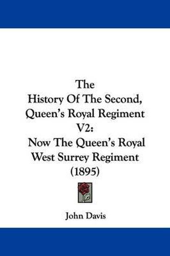 Cover image for The History of the Second, Queen's Royal Regiment V2: Now the Queen's Royal West Surrey Regiment (1895)