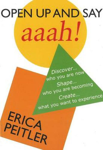 Cover image for Open Up and Say Aaah!: Discover...Who You are Now Shape...Who You are Becoming Create...What You Want to Experience