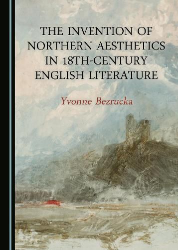 Cover image for The Invention of Northern Aesthetics in 18th-Century English Literature