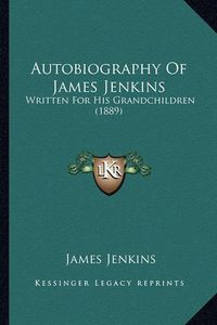 Cover image for Autobiography of James Jenkins: Written for His Grandchildren (1889)