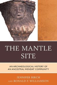 Cover image for The Mantle Site: An Archaeological History of an Ancestral Wendat Community