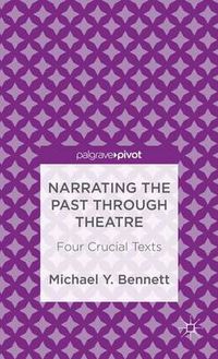 Cover image for Narrating the Past through Theatre: Four Crucial Texts