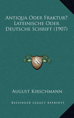 Cover image for Antiqua Oder Fraktur? Lateinische Oder Deutsche Schrift (1907)