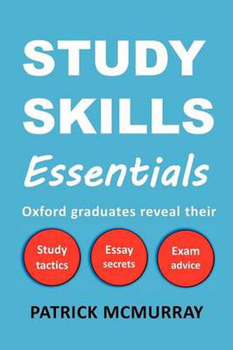 Study Skills Essentials: Oxford Graduates Reveal Their Study Tactics, Essay Secrets and Exam Advice