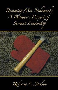 Cover image for Becoming Mrs. Nehemiah: A Woman's Pursuit of Servant Leadership