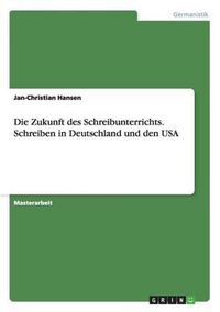 Cover image for Die Zukunft Des Schreibunterrichts. Schreiben in Deutschland Und Den USA