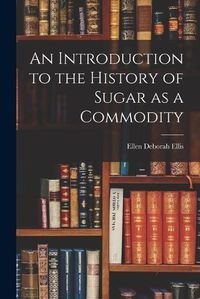 Cover image for An Introduction to the History of Sugar as a Commodity
