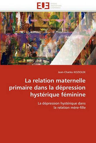 Cover image for La Relation Maternelle Primaire Dans La D Pression Hyst Rique F Minine