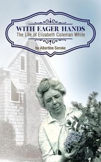 Cover image for With Eager Hands The Life of Elizabeth Coleman White