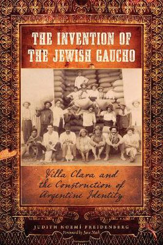 Cover image for The Invention of the Jewish Gaucho: Villa Clara and the Construction of Argentine Identity