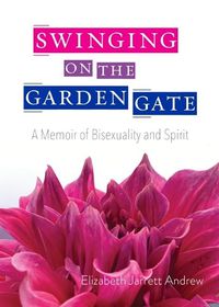 Cover image for Swinging on the Garden Gate: A Memoir of Bisexuality and Spirit