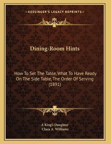 Dining-Room Hints: How to Set the Table, What to Have Ready on the Side Table, the Order of Serving (1891)